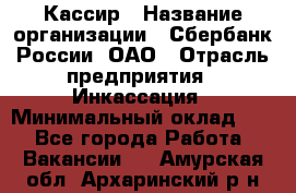 Кассир › Название организации ­ Сбербанк России, ОАО › Отрасль предприятия ­ Инкассация › Минимальный оклад ­ 1 - Все города Работа » Вакансии   . Амурская обл.,Архаринский р-н